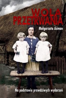 Wola przetrwania- Małgorzata Asman. Autor: ASMAN MAŁGORZATA. SmakLiter.pl Okładka książki Wola przetrwania- Małgorzata Asman