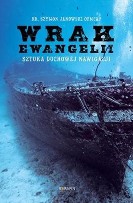 Wrak Ewangelii. Sztuka duchowej nawigacji. Autor: Szymon Janowski OFMCap. SmakLiter.pl Okładka książki Wrak Ewangelii. Sztuka duchowej nawigacji