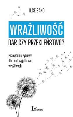 Wrażliwość. Dar czy przekleństwo? Przewodnik życiowy dla osób wyjątkowo wrażliwych. Autor: Ilse Sander. SmakLiter.pl Okładka książki Wrażliwość. Dar czy przekleństwo? Przewodnik życiowy dla osób wyjątkowo wrażliwych