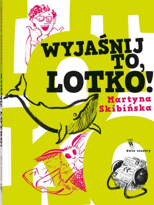 Wyjaśnij to, Lotko!. Autor: Skibińska Martyna. SmakLiter.pl Okładka książki Wyjaśnij to, Lotko!