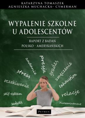 Wypalenie szkolne u adolescentów. Raport z badań polsko - amerykańskich. Autor: Katarzyna Tomaszek, Agnieszka Muchacka - Cymerman. SmakLiter.pl Okładka książki Wypalenie szkolne u adolescentów. Raport z badań polsko - amerykańskich