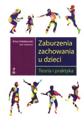 Zaburzenia zachowania u dzieci. Teoria i praktyka (dodruk 2020). Autor: Kołakowski Artur (red.). SmakLiter.pl Okładka książki Zaburzenia zachowania u dzieci. Teoria i praktyka (dodruk 2020)