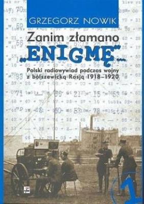 Zanim złamano 'Enigmę'… Polski radiowywiad podczas wojny z bolszewicką Rosją 1918-1920 (cz. 1). Autor: Grzegorz Nowik (red.). SmakLiter.pl Okładka książki Zanim złamano 'Enigmę'… Polski radiowywiad podczas wojny z bolszewicką Rosją 1918-1920 (cz. 1)