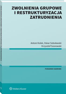 Zwolnienia grupowe i restrukturyzacja zatrudnienia. Autor: Kolek Antoni, Sobolewski Oskar, Sosnowski Krzysztof. SmakLiter.pl Okładka książki Zwolnienia grupowe i restrukturyzacja zatrudnienia