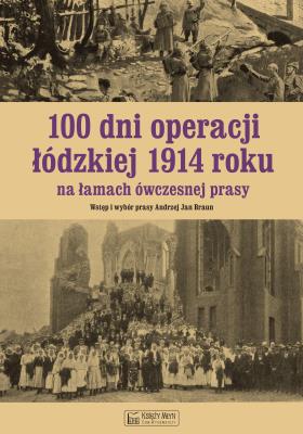 Okładka książki 100 dni operacji łódzkiej 1914 roku na łamach ówczesnej prasy