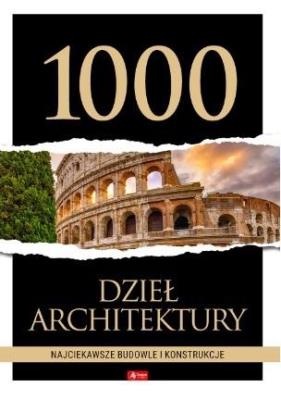 1000 dzieł architektury. Najciekawsze budowle. Autor: Opracowanie zbiorowe. SmakLiter.pl Okładka książki 1000 dzieł architektury. Najciekawsze budowle