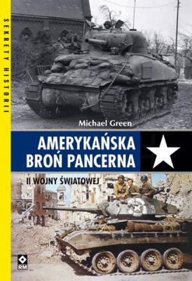 Amerykańska broń pancerna II wojny światowej. Autor: Michael Greenwood. SmakLiter.pl Okładka książki Amerykańska broń pancerna II wojny światowej