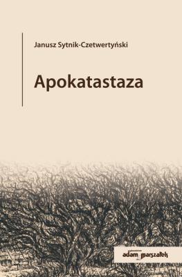 Apokatastaza. Autor: Janusz Sytnik-Czetwertyński. SmakLiter.pl Okładka książki Apokatastaza