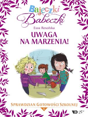 Bajeczki Babeczki. Uwaga na marzenia! cz.6. Autor: Rosolska Ewa. SmakLiter.pl Okładka książki Bajeczki Babeczki. Uwaga na marzenia! cz.6