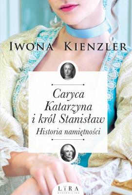 Caryca Katarzyna i król Stanisław. Historia namiętności. Autor: Iwona Kienzler. SmakLiter.pl Okładka książki Caryca Katarzyna i król Stanisław. Historia namiętności