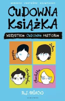Cudowna książka. Wszystkie cudowne historie. Autor: Palacio R. J.. SmakLiter.pl Okładka książki Cudowna książka. Wszystkie cudowne historie