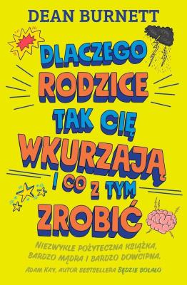 Dlaczego rodzice tak cię wkurzają i co z tym zrobi. Autor: Dean Burnett. SmakLiter.pl Okładka książki Dlaczego rodzice tak cię wkurzają i co z tym zrobi