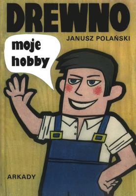 Drewno moje hobby. Autor: Janusz Polański. SmakLiter.pl Okładka książki Drewno moje hobby