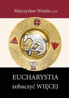 Eucharystia zobaczyć WIĘCEJ. Autor: Mieczysław Witalis CSsR. SmakLiter.pl Okładka książki Eucharystia zobaczyć WIĘCEJ