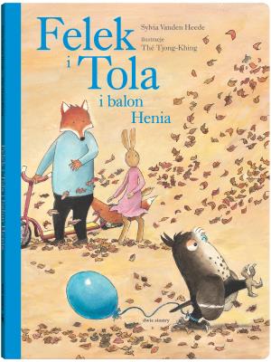 Felek i Tola i balon Henia. Autor: Sylvia VandenHeede. SmakLiter.pl Okładka książki Felek i Tola i balon Henia