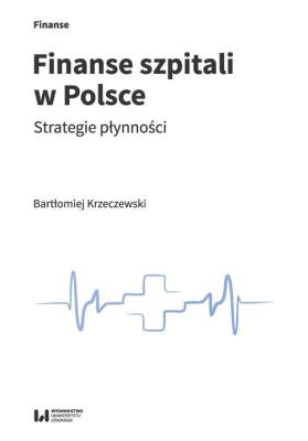 Finanse szpitali w Polsce. Autor: Krzeczewski Bartłomiej. SmakLiter.pl Okładka książki Finanse szpitali w Polsce