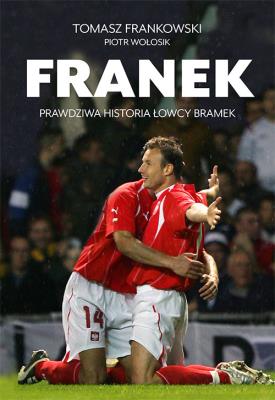 Franek. Prawdziwa historia Łowcy bramek. Autor: Tomasz Frankowski, Piotr Wołosik. SmakLiter.pl Okładka książki Franek. Prawdziwa historia Łowcy bramek