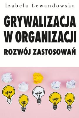 Okładka książki Grywalizacja w organizacji. Rozwój zastsowań