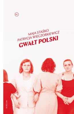 Gwałt Polski. Autor: Staśko Maja, Wieczorkiewicz Patrycja. SmakLiter.pl Okładka książki Gwałt Polski