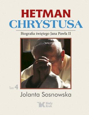 Okładka książki Hetman Chrystusa - Biografia św. Jana Pawła II, tom 4.