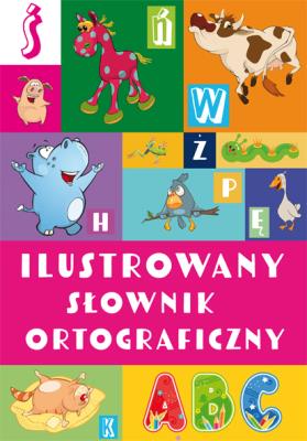 Ilustrowany słownik ortograficzny wyd. 2. Autor: Nożyńska-Demianiuk Agnieszka. SmakLiter.pl Okładka książki Ilustrowany słownik ortograficzny wyd. 2