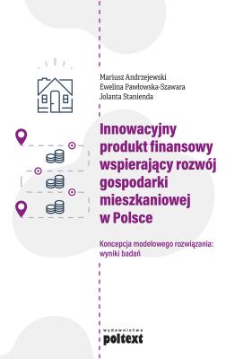 Innowacyjny produkt finansowy wspierający rozwój gospodarki mieszkaniowej w Polsce. Koncepcja modelowego rozwiązania: wyniki badań. Autor: Andrzejewski Mariusz, Pawłowska-Szawara Ewelina, Jolanta Stanienda. SmakLiter.pl Okładka książki Innowacyjny produkt finansowy wspierający rozwój gospodarki mieszkaniowej w Polsce. Koncepcja modelowego rozwiązania: wyniki badań
