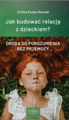 Jak budować relacje z dzieckiem? Droga do porozumienia bez przemocy. Autor: Emilia Kulpa-Nowak. SmakLiter.pl Okładka książki Jak budować relacje z dzieckiem? Droga do porozumienia bez przemocy