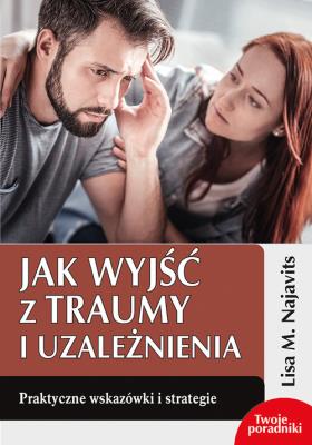 Jak wyjść z traumy i uzależnienia. Autor: Lisa M. Najavits. SmakLiter.pl Okładka książki Jak wyjść z traumy i uzależnienia