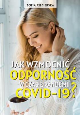 Jak wzmocnić odporność w czasie epidemii COVID-19 ? (oprawa miękka). Autor: Ciecierska Zofia. SmakLiter.pl Okładka książki Jak wzmocnić odporność w czasie epidemii COVID-19 ? (oprawa miękka)
