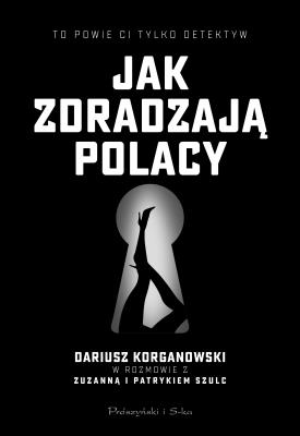 Jak zdradzają Polacy. Autor: Dariusz Korganowski, Patryk Szulc, Zuzanna Szulc. SmakLiter.pl Okładka książki Jak zdradzają Polacy