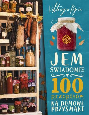 Jem świadomie. 100 przepisów na domowe przysmaki. Autor: Popin Viktoriya. SmakLiter.pl Okładka książki Jem świadomie. 100 przepisów na domowe przysmaki