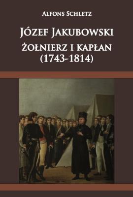 Józef Jakubowski żołnierz i kapłan (1743-1814). Autor: Schletz Alfons. SmakLiter.pl Okładka książki Józef Jakubowski żołnierz i kapłan (1743-1814)