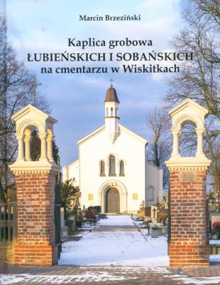 Kaplica grobowa Łubieńskich i Sobańskich na cmentarzu w Wiskitkach. Autor: Brzeziński Marcin. SmakLiter.pl Okładka książki Kaplica grobowa Łubieńskich i Sobańskich na cmentarzu w Wiskitkach
