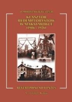 Klasztor redemptorystów w Maksymówce (1906-1926). Autor: Mirosław Juruś CSsR. SmakLiter.pl Okładka książki Klasztor redemptorystów w Maksymówce (1906-1926)