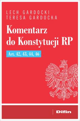 Komentarz do Konstytucji RP Art. 42, 43, 44, 46. Autor: red. Lech Gardocki, Teresa Gardocka (red.). SmakLiter.pl Okładka książki Komentarz do Konstytucji RP Art. 42, 43, 44, 46