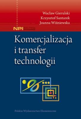 Komercjalizacja i transfer technologii. Autor: Gierulski Wacław, Santarek Krzysztof, Wiśniewska Joanna. SmakLiter.pl Okładka książki Komercjalizacja i transfer technologii