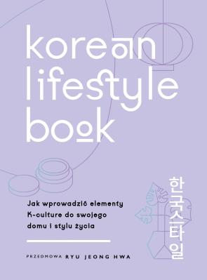 Korean Lifestyle Book. Jak wprowadzić elementy K-culture do swojego domu i stylu życia. Autor: Smith Abi. SmakLiter.pl Okładka książki Korean Lifestyle Book. Jak wprowadzić elementy K-culture do swojego domu i stylu życia