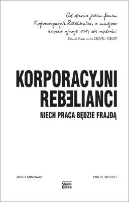 Korporacyjni Rebelianci. Niech praca będzie frajdą. Autor: Joost Minnaar, Pim de Morree. SmakLiter.pl Okładka książki Korporacyjni Rebelianci. Niech praca będzie frajdą