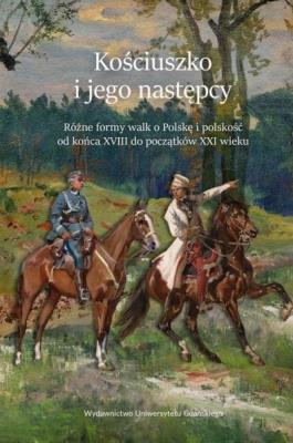 Kościuszko i jego następcy. Różne formy walk... Autor: Janicka Iwona, Janicki Arkadiusz. SmakLiter.pl Okładka książki Kościuszko i jego następcy. Różne formy walk..