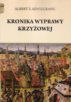 Kronika wyprawy krzyżowej. Autor: z Akwizgranu Albert. SmakLiter.pl Okładka książki Kronika wyprawy krzyżowej