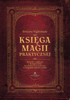 Okładka książki Księga magii praktycznej. Rytuały i zaklęcia z Księgi Ceni do skutecznej ochrony i osiągania swoich celów