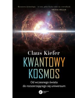 Kwantowy kosmos. Od wczesnego świata do rozszerzającego się uniwersum wyd. 2. Autor: Claus Kiefer. SmakLiter.pl Okładka książki Kwantowy kosmos. Od wczesnego świata do rozszerzającego się uniwersum wyd. 2