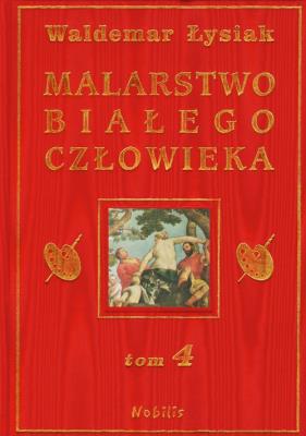 Okładka książki Malarstwo Białego Człowieka t.4 - W. Łysiak