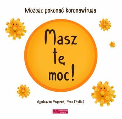 Masz tę moc! Możesz pokonać koronawirusa wyd.2. Autor: Agnieszka Frączek, Ewa Podleś (ilustr.). SmakLiter.pl Okładka książki Masz tę moc! Możesz pokonać koronawirusa wyd.2