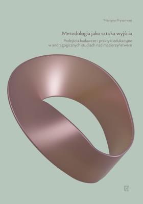 Okładka książki Metodologia jako sztuka wyjścia. Podejścia badawcze i praktyki edukacyjne w andragogicznych studiach nad macierzyństwem