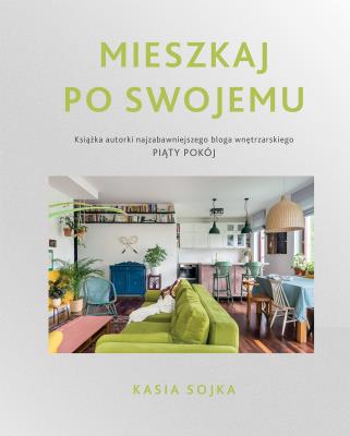 Mieszkaj po swojemu. Autor: Katarzyna Sojka. SmakLiter.pl Okładka książki Mieszkaj po swojemu