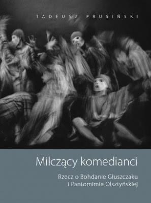 Milczący komedianci Rzecz o Bohdanie Głuszczaku i Pantomimie Olsztyńskiej. Autor: Prusiński Tadeusz. SmakLiter.pl Okładka książki Milczący komedianci Rzecz o Bohdanie Głuszczaku i Pantomimie Olsztyńskiej