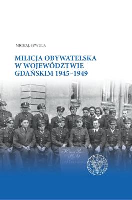 Okładka książki Milicja Obywatelska w województwie gdańskim w latach 1945-1949