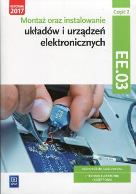 Okładka książki Montaż oraz instalowanie układów i urządzeń elektronicznych. Kwalifikacja EE.03. Część 2
Podręcznik do nauki zawodów elektronik i technik elektronik