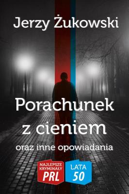 Najlepsze kryminały PRL '50 Tom 9 Porachunek z cieniem oraz inne opowiadania. Autor: Jerzy Żukowski. SmakLiter.pl Okładka książki Najlepsze kryminały PRL '50 Tom 9 Porachunek z cieniem oraz inne opowiadania